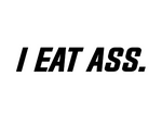 I EAT ASS.