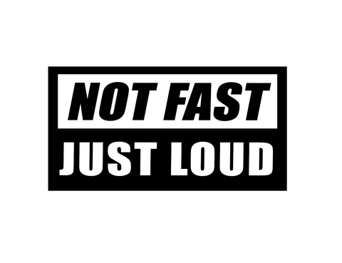 NOT FAST, JUST LOUD